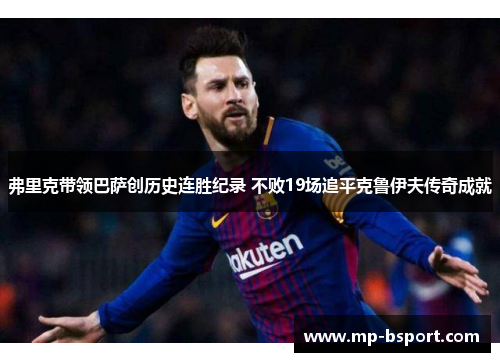 弗里克带领巴萨创历史连胜纪录 不败19场追平克鲁伊夫传奇成就 弗里克带领巴萨创历史连胜纪录 不败19场追平克鲁伊夫传奇成就