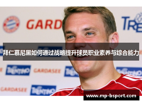 拜仁慕尼黑如何通过战略提升球员职业素养与综合能力 拜仁慕尼黑如何通过战略提升球员职业素养与综合能力