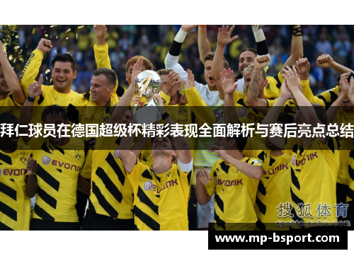 拜仁球员在德国超级杯精彩表现全面解析与赛后亮点总结 拜仁球员在德国超级杯精彩表现全面解析与赛后亮点总结
