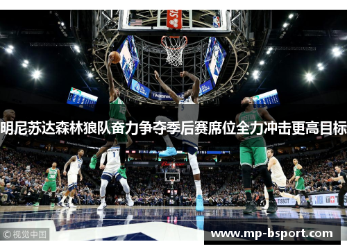 明尼苏达森林狼队奋力争夺季后赛席位全力冲击更高目标 明尼苏达森林狼队奋力争夺季后赛席位全力冲击更高目标