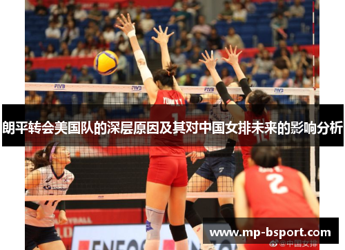朗平转会美国队的深层原因及其对中国女排未来的影响分析 朗平转会美国队的深层原因及其对中国女排未来的影响分析