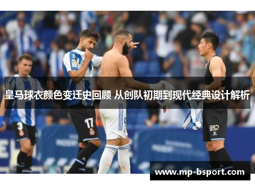 皇马球衣颜色变迁史回顾 从创队初期到现代经典设计解析