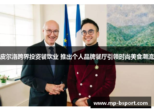 皮尔洛跨界投资餐饮业 推出个人品牌餐厅引领时尚美食潮流