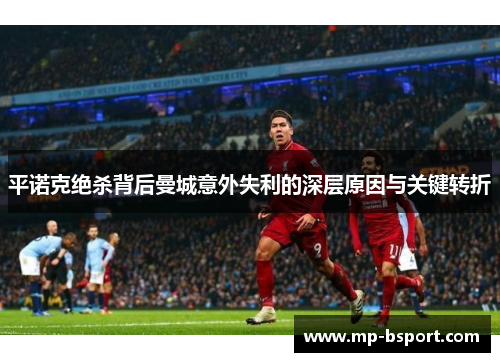 平诺克绝杀背后曼城意外失利的深层原因与关键转折