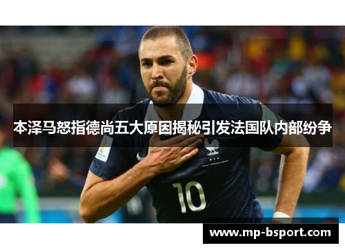 本泽马怒指德尚五大原因揭秘引发法国队内部纷争