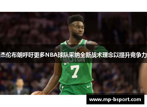 杰伦布朗呼吁更多NBA球队采纳全新战术理念以提升竞争力