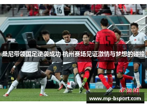 桑尼带领国足逆袭成功 杭州赛场见证激情与梦想的碰撞