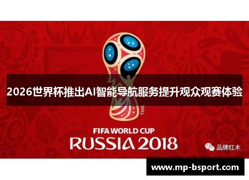 2026世界杯推出AI智能导航服务提升观众观赛体验