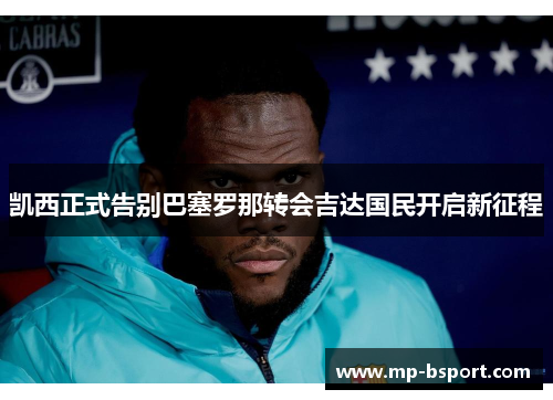 凯西正式告别巴塞罗那转会吉达国民开启新征程