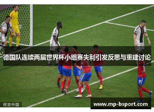 德国队连续两届世界杯小组赛失利引发反思与重建讨论