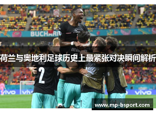 荷兰与奥地利足球历史上最紧张对决瞬间解析