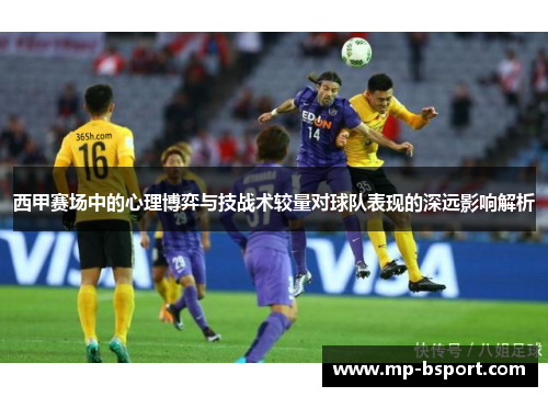 西甲赛场中的心理博弈与技战术较量对球队表现的深远影响解析