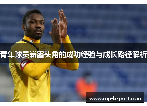 青年球员崭露头角的成功经验与成长路径解析
