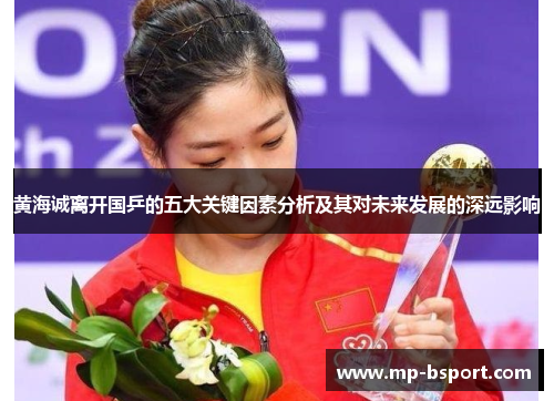 黄海诚离开国乒的五大关键因素分析及其对未来发展的深远影响 黄海诚离开国乒的五大关键因素分析及其对未来发展的深远影响
