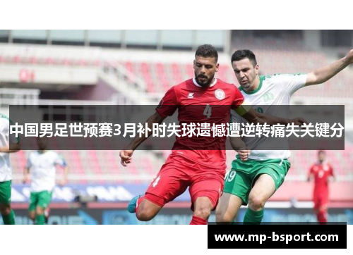 中国男足世预赛3月补时失球遗憾遭逆转痛失关键分